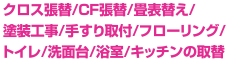 クロス張替/CF張替/畳表替え/塗装工事/手すり取付/フローリング/トイレ/洗面台/浴室/キッチンの取替